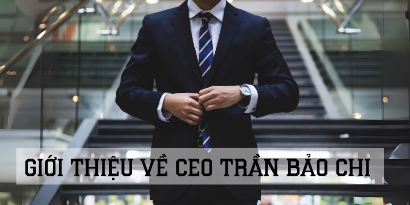 Giới thiệu về Ceo Trần Bảo Chi