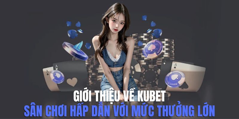 Giới thiệu Kubet - Nền Tảng Giải Trí Trực Tuyến Hàng Đầu Việt Nam Đang Gây Khám Phá
