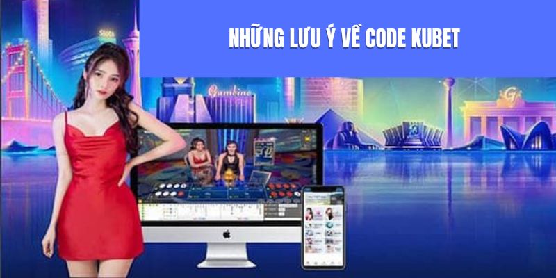 Những lưu ý khi nhận thưởng từ code Kubet